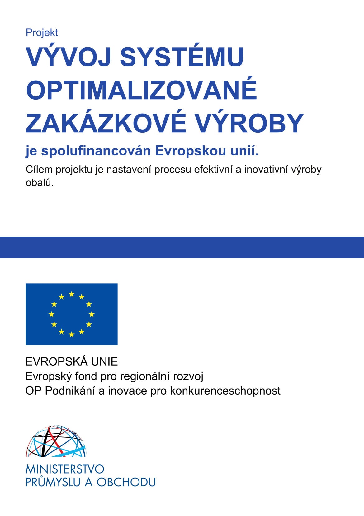 Plakát projektu: Vývoj systému optimalizované zakázkové výroby je spolufinancován Evropskou unií. Evropská unie, Evropský fond pro regionální rozvoj, OP Podnikání a inovace pro konkurenceschopnost, Ministerstvo průmyslu a obchodu.